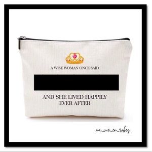 Makeup Bag: “A Wise Woman Once Said [Edited] And She Lived Happily Ever…”